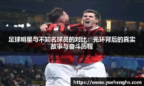 足球明星与不知名球员的对比：光环背后的真实故事与奋斗历程